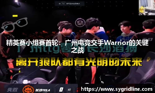 精英赛小组赛首轮：广州电竞交手Warrior的关键之战